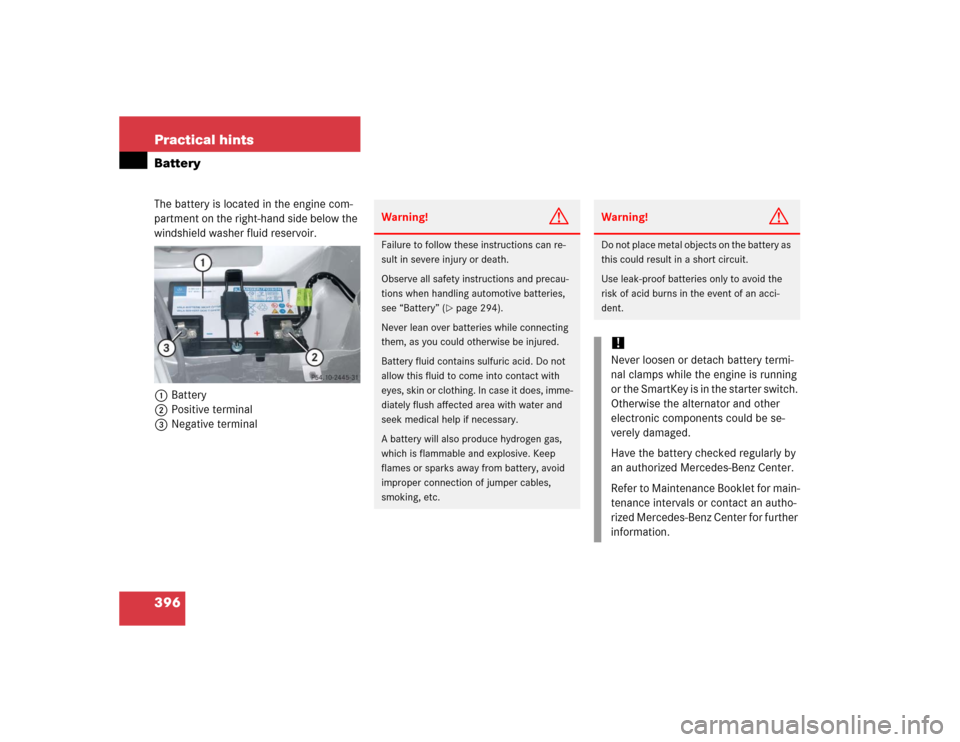 MERCEDES-BENZ SLK350 2005 R171 Owners Manual 396 Practical hintsBatteryThe battery is located in the engine com-
partment on the right-hand side below the 
windshield washer fluid reservoir.
1Battery
2Positive terminal
3Negative terminal
Warning