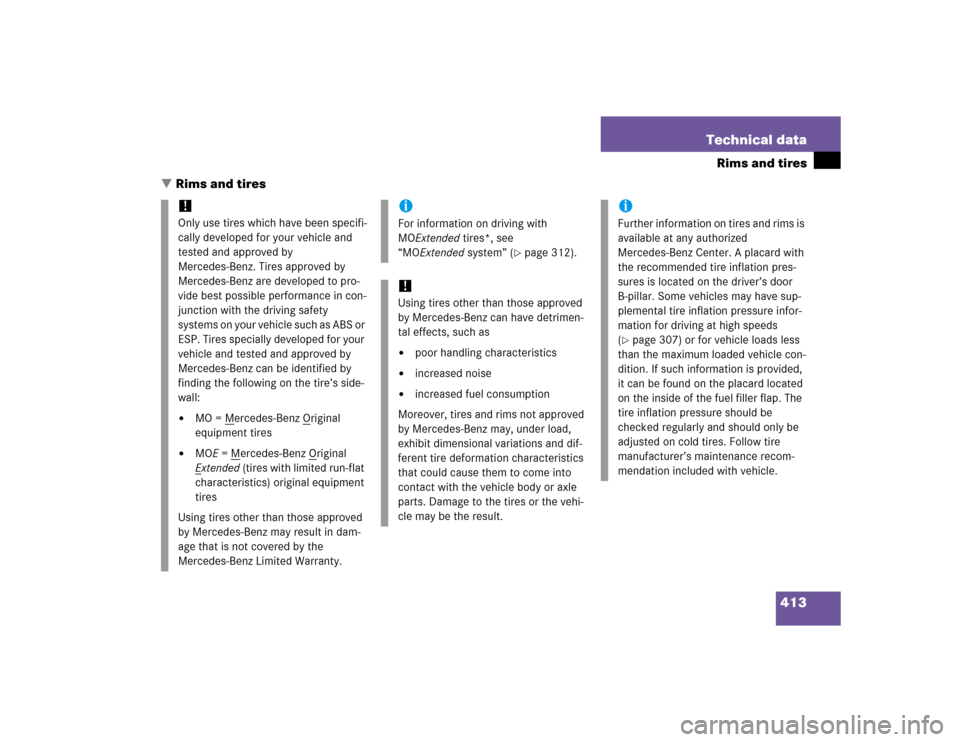 MERCEDES-BENZ SLK350 2005 R171 Owners Manual 413 Technical data
Rims and tires
Rims and tires
!
Only use tires which have been specifi-
cally developed for your vehicle and 
tested and approved by 
Mercedes-Benz. Tires approved by 
Mercedes-Ben