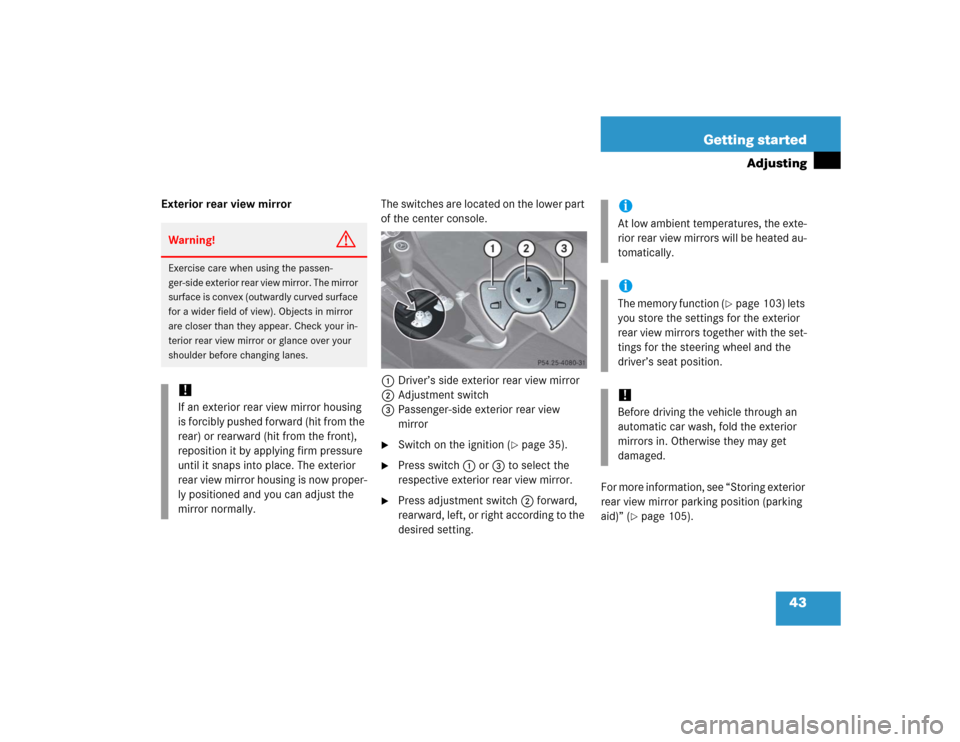 MERCEDES-BENZ SLK350 2005 R171 Owners Manual 43 Getting started
Adjusting
Exterior rear view mirrorThe switches are located on the lower part 
of the center console.
1Driver’s side exterior rear view mirror
2Adjustment switch
3Passenger-side e