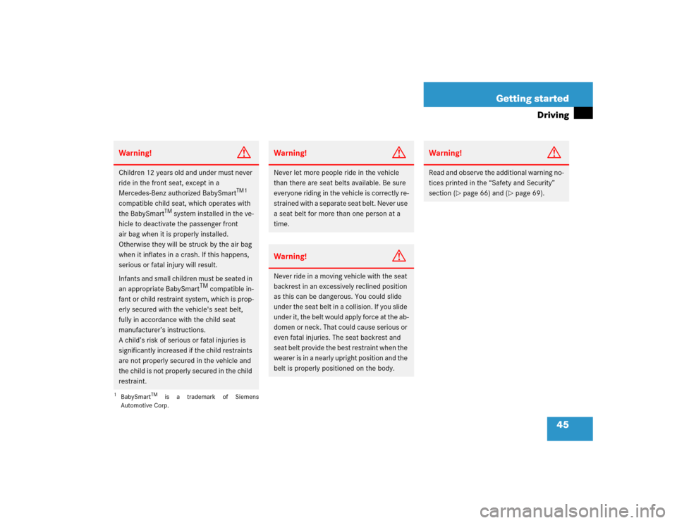 MERCEDES-BENZ SLK55AMG 2005 R171 Service Manual 45 Getting started
Driving
Warning!
G
Children 12 years old and under must never 
ride in the front seat, except in a 
Mercedes-Benz authorized BabySmart
TM1
 
compatible child seat, which operates wi