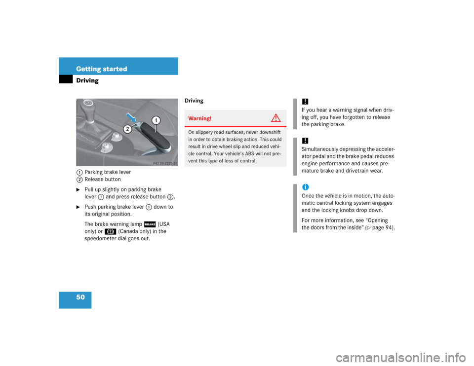 MERCEDES-BENZ SLK55AMG 2005 R171 Service Manual 50 Getting startedDriving1Parking brake lever
2Release button
Pull up slightly on parking brake 
lever1 and press release button2.

Push parking brake lever1 down to 
its original position.
The brak