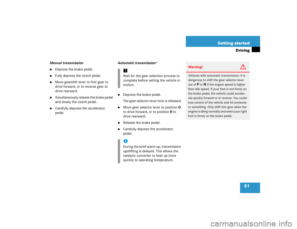 MERCEDES-BENZ SLK350 2005 R171 Owners Manual 51 Getting started
Driving
Manual transmission
Depress the brake pedal.

Fully depress the clutch pedal.

Move gearshift lever to first gear to 
drive forward, or to reverse gear to 
drive rearward