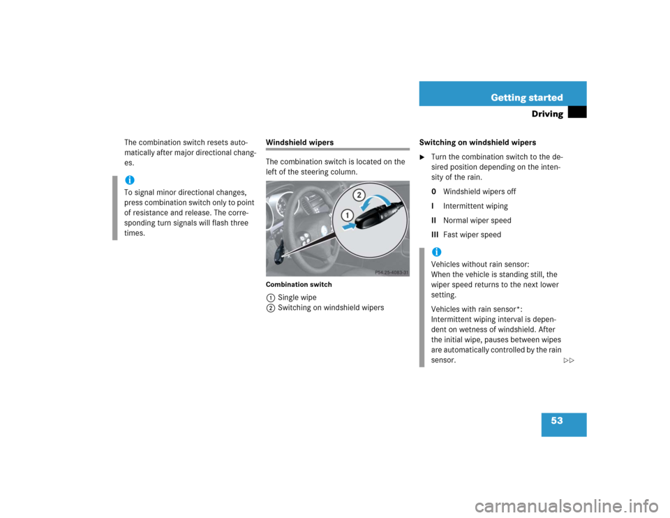 MERCEDES-BENZ SLK350 2005 R171 Owners Manual 53 Getting started
Driving
The combination switch resets auto-
matically after major directional chang-
es.
Windshield wipers
The combination switch is located on the 
left of the steering column.Comb