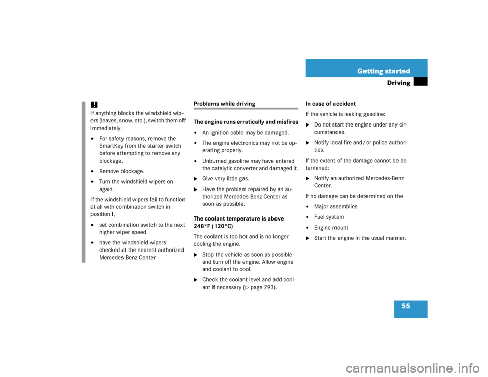 MERCEDES-BENZ SLK350 2005 R171 Owners Manual 55 Getting started
Driving
Problems while driving
The engine runs erratically and misfires
An ignition cable may be damaged.

The engine electronics may not be op-
erating properly.

Unburned gasol