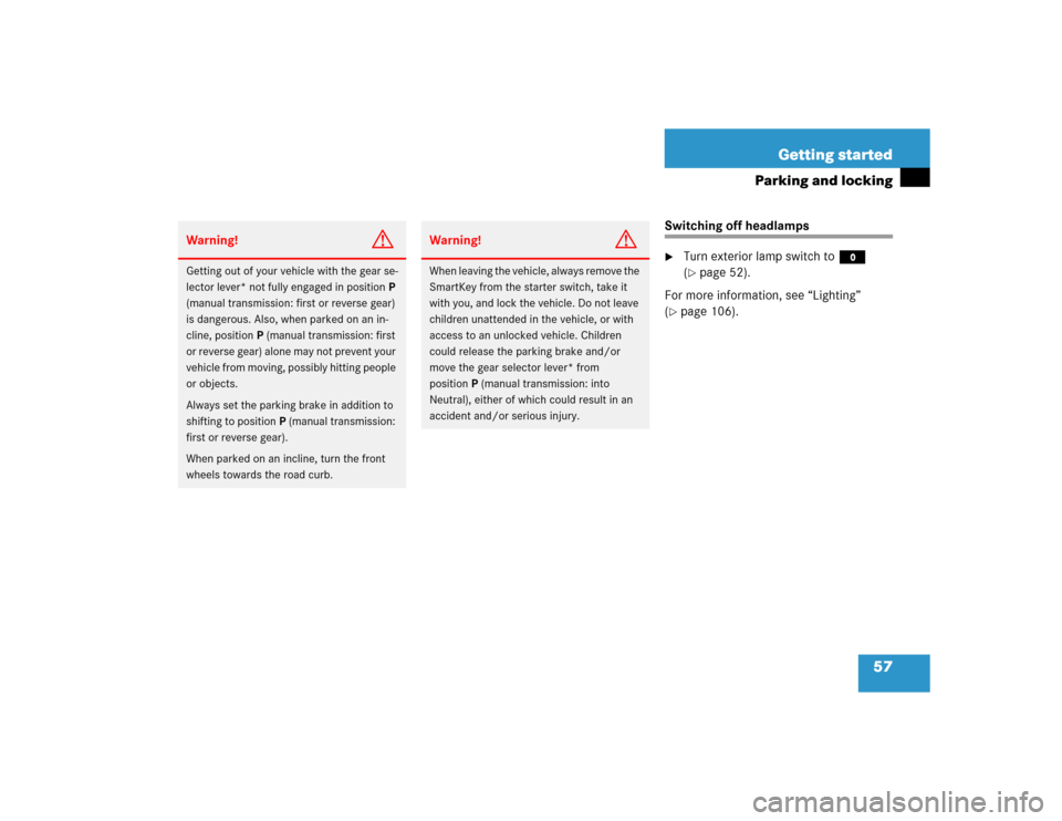 MERCEDES-BENZ SLK350 2005 R171 Owners Manual 57 Getting started
Parking and locking
Switching off headlamps
Turn exterior lamp switch toM 
(page 52).
For more information, see “Lighting” 
(
page 106).
Warning!
G
Getting out of your vehicl