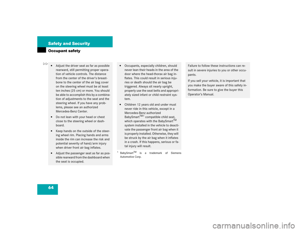 MERCEDES-BENZ SLK350 2005 R171 Owners Manual 64 Safety and SecurityOccupant safety
Adjust the driver seat as far as possible 
rearward, still permitting proper opera-
tion of vehicle controls. The distance 
from the center of the driver’s bre