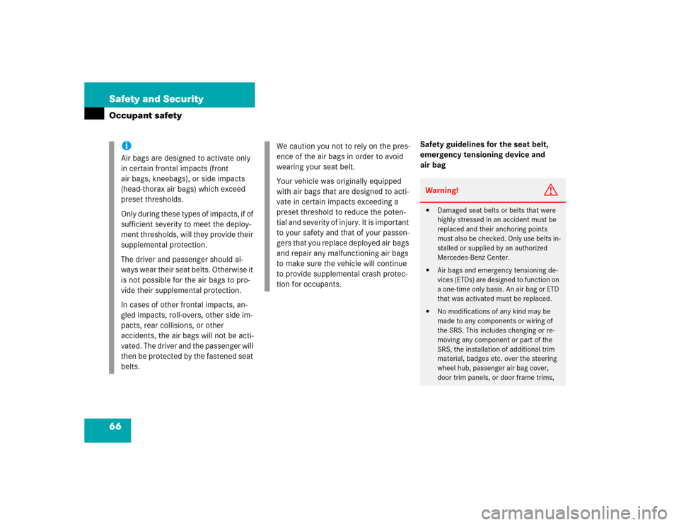 MERCEDES-BENZ SLK350 2005 R171 Owners Manual 66 Safety and SecurityOccupant safety
Safety guidelines for the seat belt, 
emergency tensioning device and 
air bag
iAir bags are designed to activate only 
in certain frontal impacts (front 
air bag