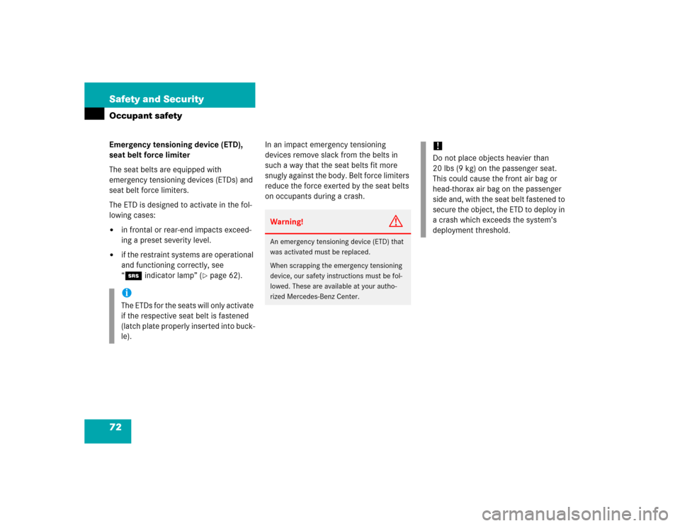 MERCEDES-BENZ SLK55AMG 2005 R171 Owners Manual 72 Safety and SecurityOccupant safetyEmergency tensioning device (ETD), 
seat belt force limiter
The seat belts are equipped with 
emergency tensioning devices (ETDs) and 
seat belt force limiters.
Th