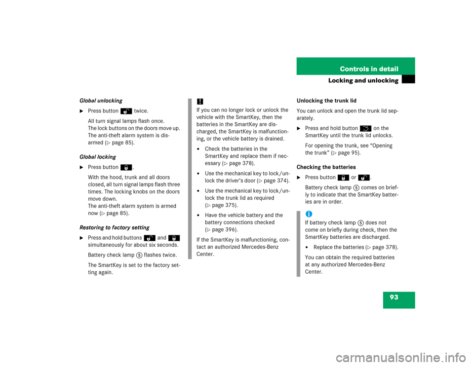 MERCEDES-BENZ SLK350 2005 R171 Owners Manual 93 Controls in detail
Locking and unlocking
Global unlocking
Press buttonŒ twice.
All turn signal lamps flash once.
The lock buttons on the doors move up. 
The anti-theft alarm system is dis-
armed 