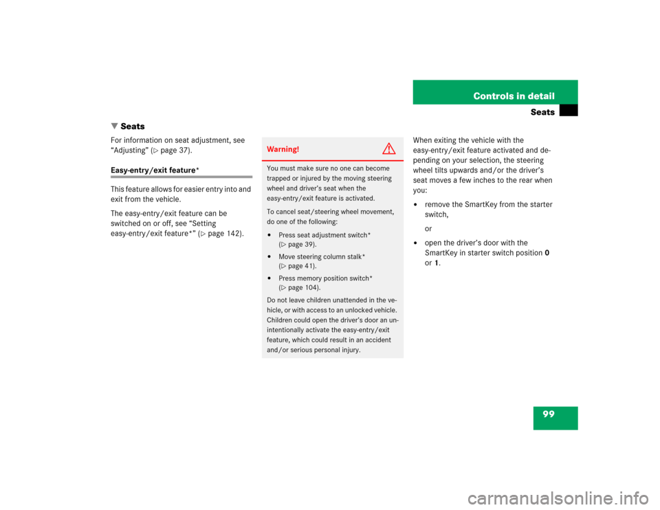 MERCEDES-BENZ SLK350 2005 R171 Owners Manual 99 Controls in detail
Seats
Seats
For information on seat adjustment, see 
“Adjusting” (
page 37).
Easy-entry/exit feature*
This feature allows for easier entry into and 
exit from the vehicle.
