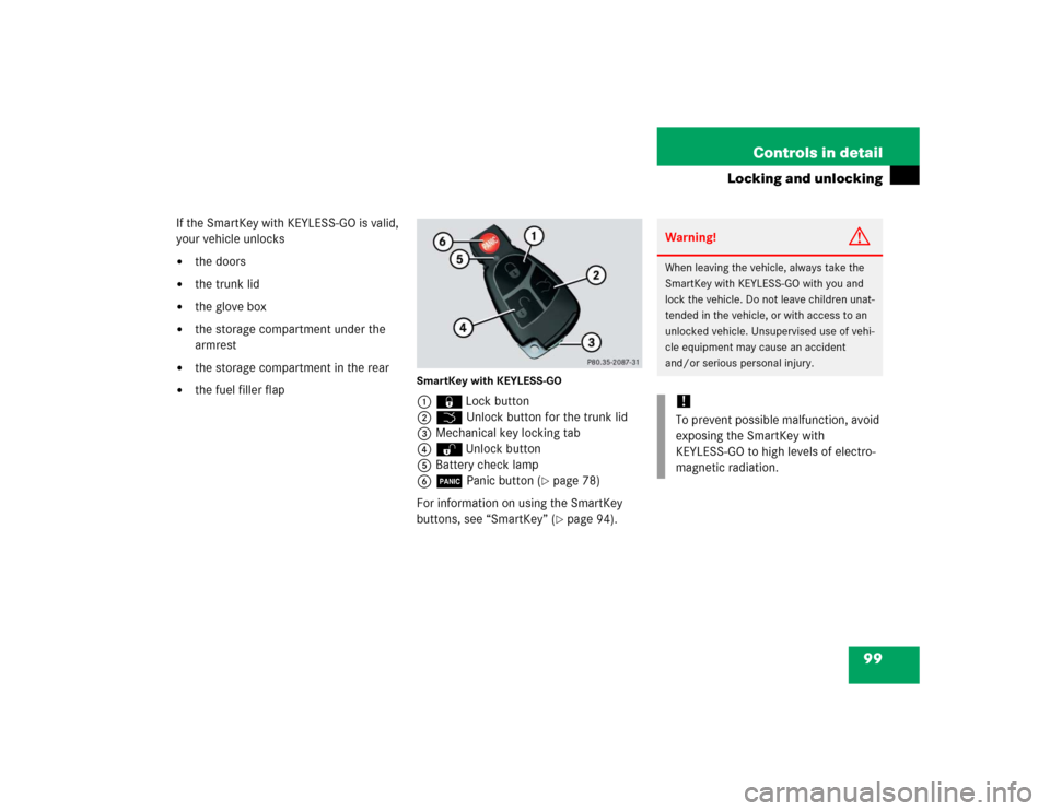 MERCEDES-BENZ SL500 2005 R230 Owners Manual 99 Controls in detail
Locking and unlocking
If the SmartKey with KEYLESS-GO is valid, 
your vehicle unlocks 
the doors

the trunk lid

the glove box

the storage compartment under the 
armrest

t