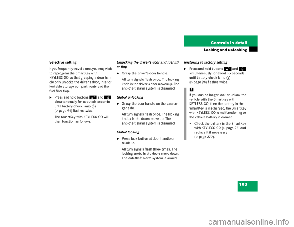 MERCEDES-BENZ SL55AMG 2005 R230 Owners Manual 103 Controls in detail
Locking and unlocking
Selective setting
If you frequently travel alone, you may wish 
to reprogram the SmartKey with 
KEYLESS-GO so that grasping a door han-
dle only unlocks th