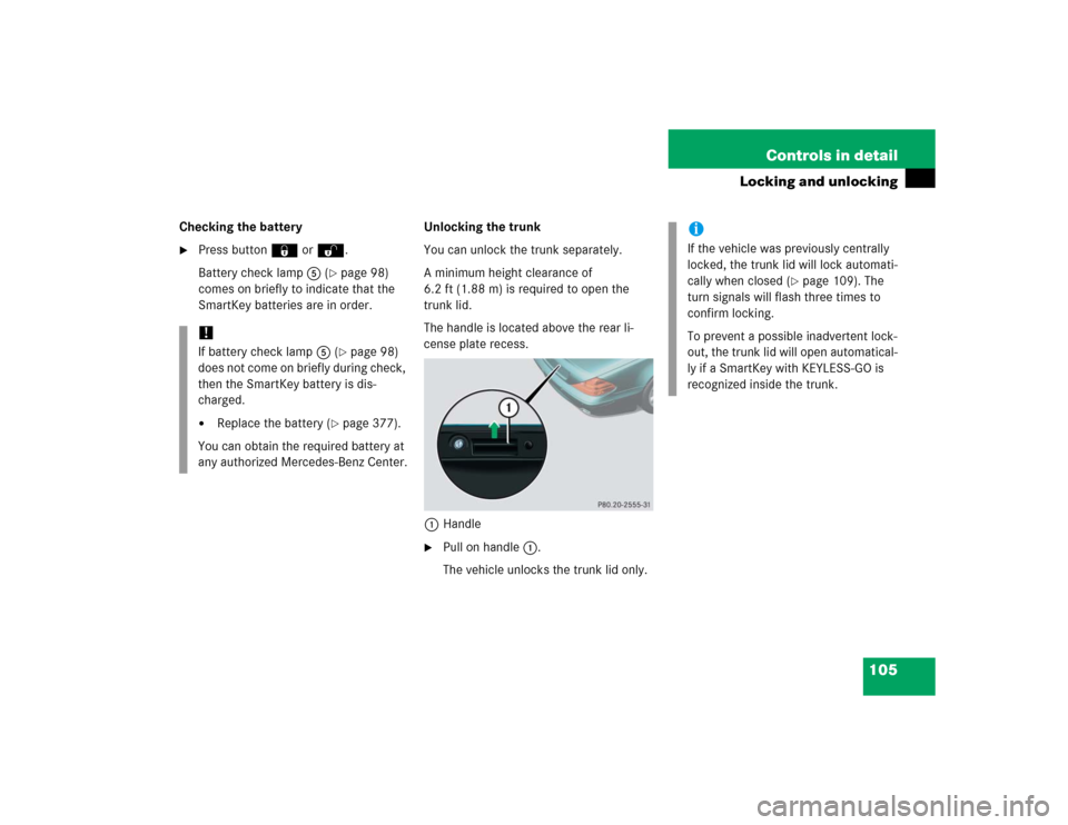 MERCEDES-BENZ SL55AMG 2005 R230 Owners Manual 105 Controls in detail
Locking and unlocking
Checking the battery
Press button ‹ or Œ.
Battery check lamp5 (
page 98) 
comes on briefly to indicate that the 
SmartKey batteries are in order.Unloc