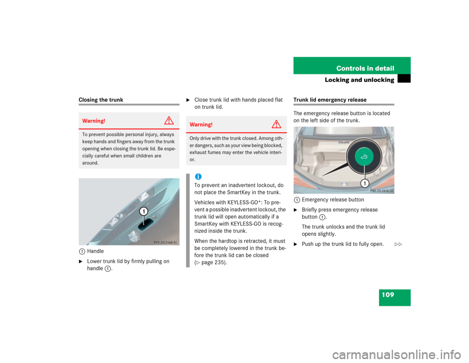 MERCEDES-BENZ SL600 2005 R230 Owners Manual 109 Controls in detail
Locking and unlocking
Closing the trunk
1Handle
Lower trunk lid by firmly pulling on 
handle1.

Close trunk lid with hands placed flat 
on trunk lid.
Trunk lid emergency relea