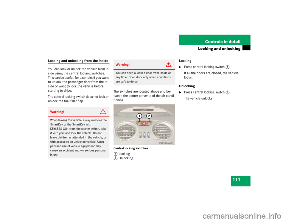 MERCEDES-BENZ SL500 2005 R230 Owners Manual 111 Controls in detail
Locking and unlocking
Locking and unlocking from the inside
You can lock or unlock the vehicle from in-
side using the central locking switches. 
This can be useful, for example