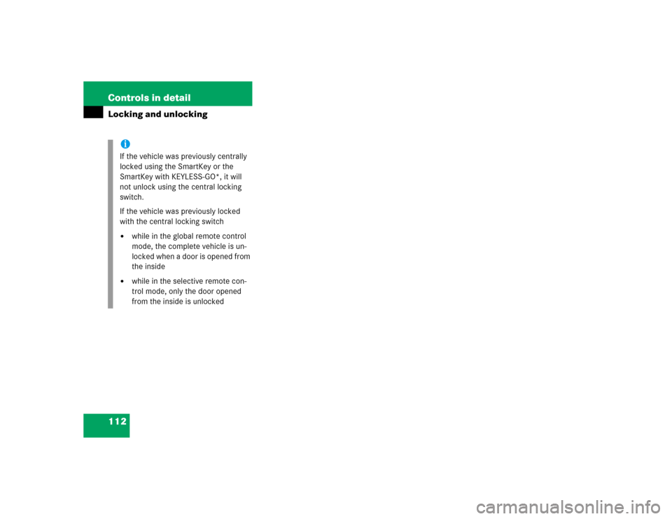MERCEDES-BENZ SL500 2005 R230 Owners Manual 112 Controls in detailLocking and unlocking
iIf the vehicle was previously centrally 
locked using the SmartKey or the 
SmartKey with KEYLESS-GO*, it will 
not unlock using the central locking 
switch