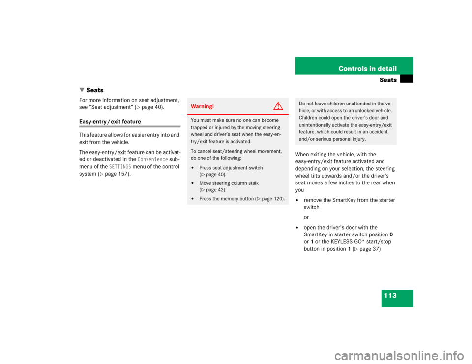 MERCEDES-BENZ SL500 2005 R230 User Guide 113 Controls in detailSeats
Seats
For more information on seat adjustment, 
see “Seat adjustment” (
page 40).
Easy-entry / exit feature
This feature allows for easier entry into and 
exit from t