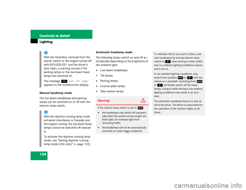 MERCEDES-BENZ SL600 2005 R230 Owners Manual 124 Controls in detailLightingManual headlamp mode
The low beam headlamps and parking 
lamps can be switched on or off with the 
exterior lamp switch.Automatic headlamp mode
The following lamps switch