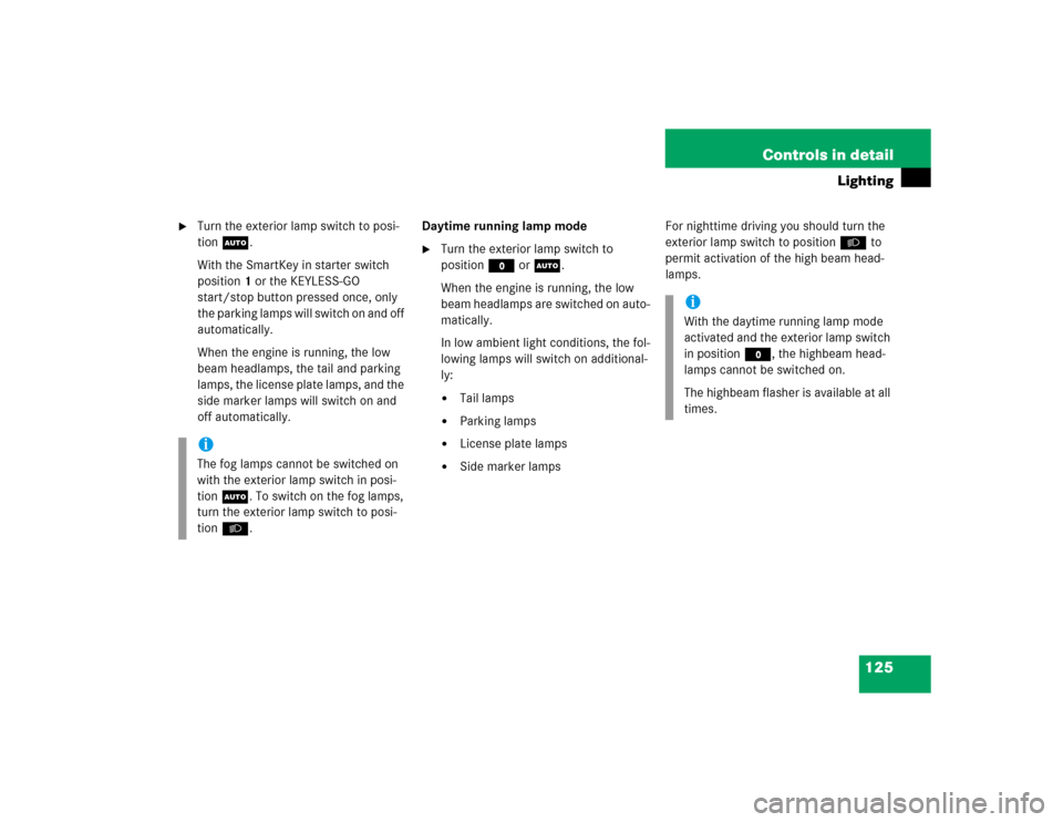 MERCEDES-BENZ SL600 2005 R230 Owners Manual 125 Controls in detail
Lighting

Turn the exterior lamp switch to posi-
tion U.
With the SmartKey in starter switch 
position1 or the KEYLESS-GO 
start/stop button pressed once, only 
the parking lam