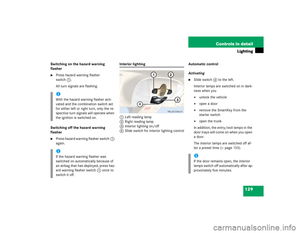 MERCEDES-BENZ SL500 2005 R230 Owners Manual 129 Controls in detail
Lighting
Switching on the hazard warning 
flasher
Press hazard warning flasher 
switch1.
All turn signals are flashing.
Switching off the hazard warning 
flasher

Press hazard