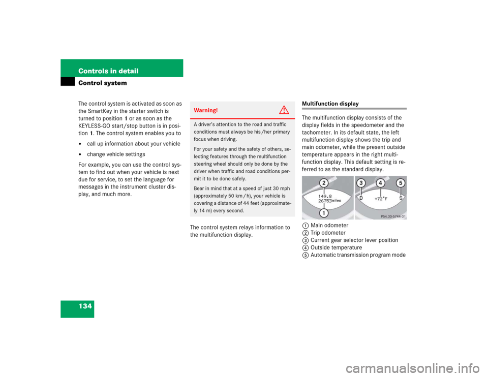 MERCEDES-BENZ SL500 2005 R230 Owners Guide 134 Controls in detailControl systemThe control system is activated as soon as 
the SmartKey in the starter switch is 
turned to position1 or as soon as the 
KEYLESS-GO start/stop button is in posi-
t