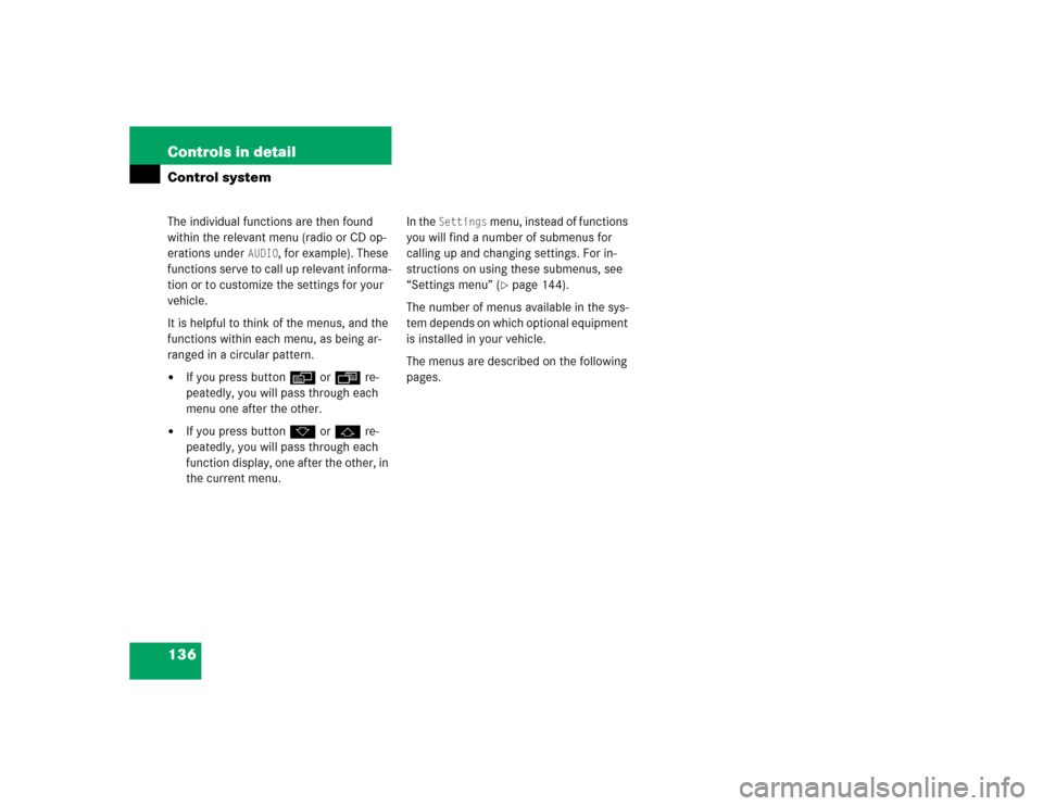 MERCEDES-BENZ SL500 2005 R230 Owners Manual 136 Controls in detailControl systemThe individual functions are then found 
within the relevant menu (radio or CD op-
erations under 
AUDIO
, for example). These 
functions serve to call up relevant 