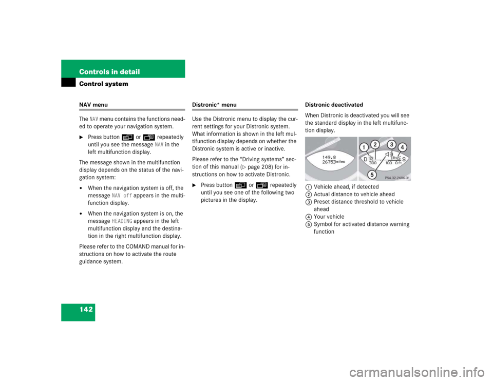 MERCEDES-BENZ SL500 2005 R230 Owners Manual 142 Controls in detailControl systemNAV menu
The 
NAV
 menu contains the functions need-
ed to operate your navigation system. 

Press button è or ÿ repeatedly 
until you see the message 
NAV
 in t