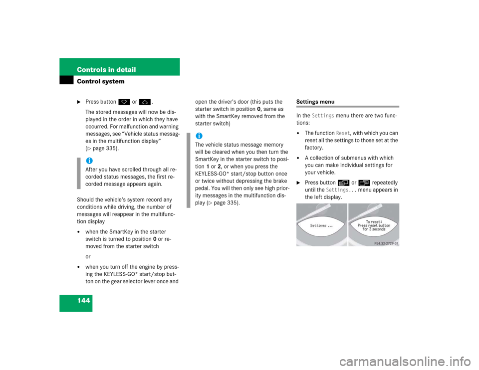 MERCEDES-BENZ SL500 2005 R230 Owners Manual 144 Controls in detailControl system
Press button k or j.
The stored messages will now be dis-
played in the order in which they have 
occurred. For malfunction and warning 
messages, see “Vehicle 