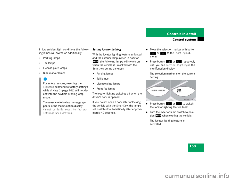 MERCEDES-BENZ SL500 2005 R230 Owners Manual 153 Controls in detail
Control system
In low ambient light conditions the follow-
ing lamps will switch on additionally:
Parking lamps

Tail lamps

License plate lamps

Side marker lampsSetting lo