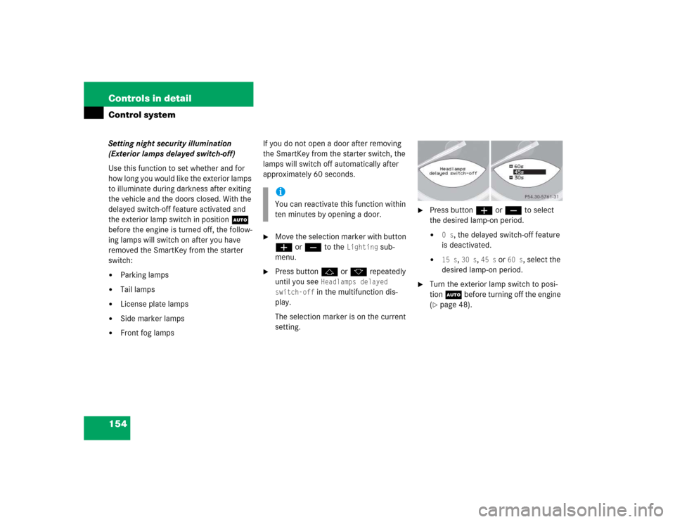 MERCEDES-BENZ SL600 2005 R230 Owners Manual 154 Controls in detailControl systemSetting night security illumination 
(Exterior lamps delayed switch-off)
Use this function to set whether and for 
how long you would like the exterior lamps 
to il