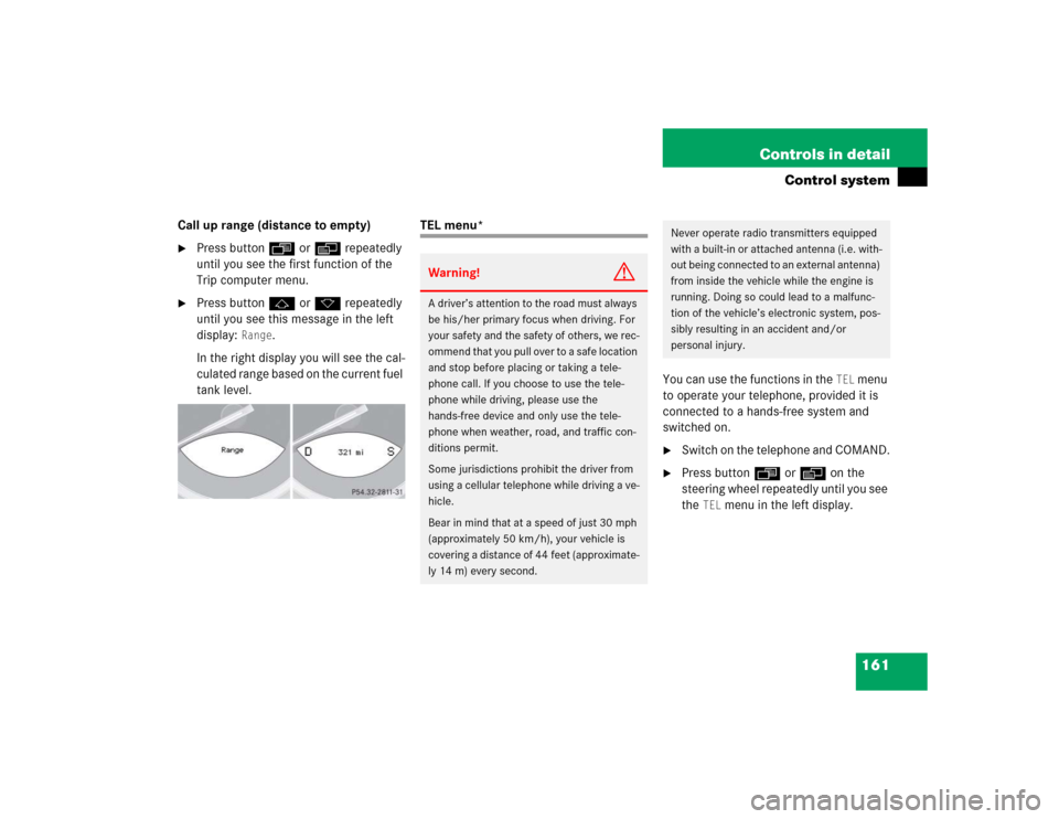 MERCEDES-BENZ SL500 2005 R230 Owners Guide 161 Controls in detail
Control system
Call up range (distance to empty)
Press button ÿ or è repeatedly 
until you see the first function of the 
Trip computer menu.

Press button j or k repeatedly