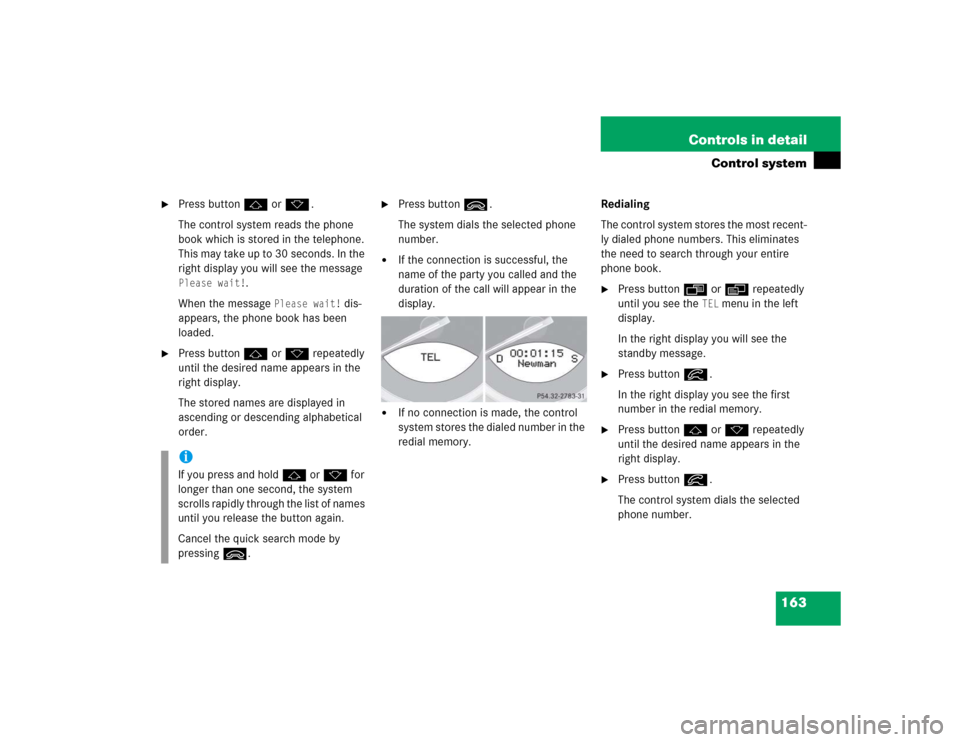 MERCEDES-BENZ SL500 2005 R230 Owners Manual 163 Controls in detail
Control system

Press button j or k.
The control system reads the phone 
book which is stored in the telephone. 
This may take up to 30 seconds. In the 
right display you will 