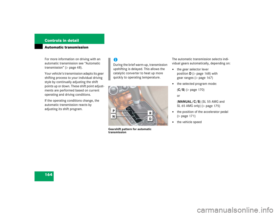 MERCEDES-BENZ SL500 2005 R230 Owners Manual 164 Controls in detailAutomatic transmissionFor more information on driving with an 
automatic transmission see “Automatic 
transmission” (
page 48).
Your vehicle’s transmission adapts its gear