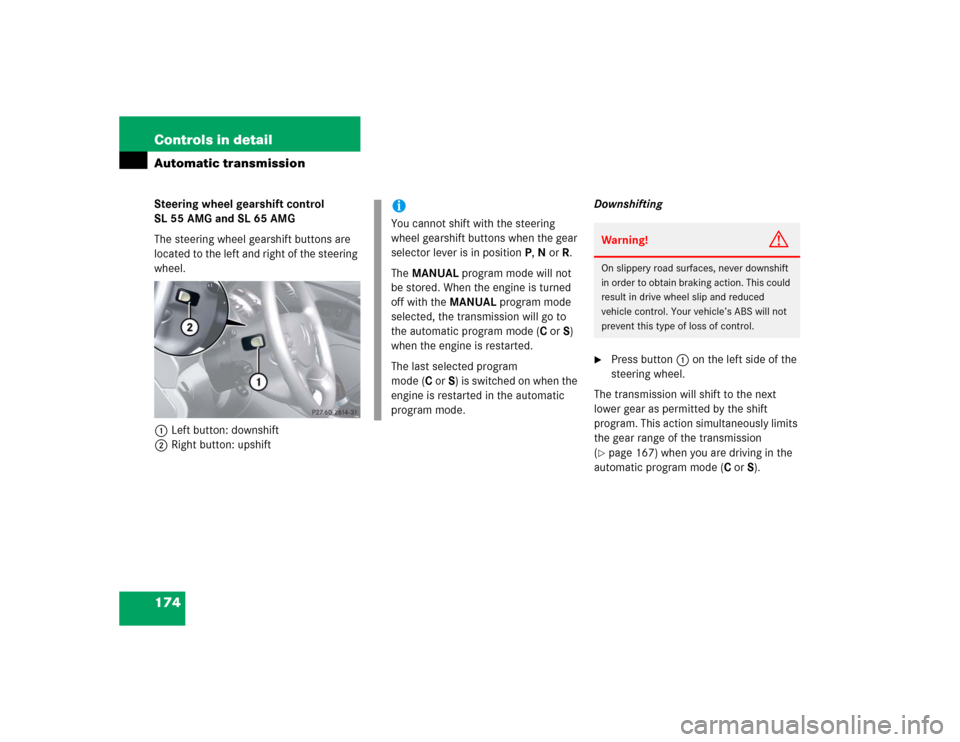 MERCEDES-BENZ SL500 2005 R230 Owners Guide 174 Controls in detailAutomatic transmissionSteering wheel gearshift control 
SL 55 AMG and SL 65 AMG
The steering wheel gearshift buttons are 
located to the left and right of the steering 
wheel.
1L