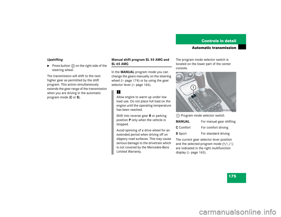 MERCEDES-BENZ SL55AMG 2005 R230 Owners Manual 175 Controls in detail
Automatic transmission
Upshifting
Press button2 on the right side of the 
steering wheel.
The transmission will shift to the next 
higher gear as permitted by the shift 
progra