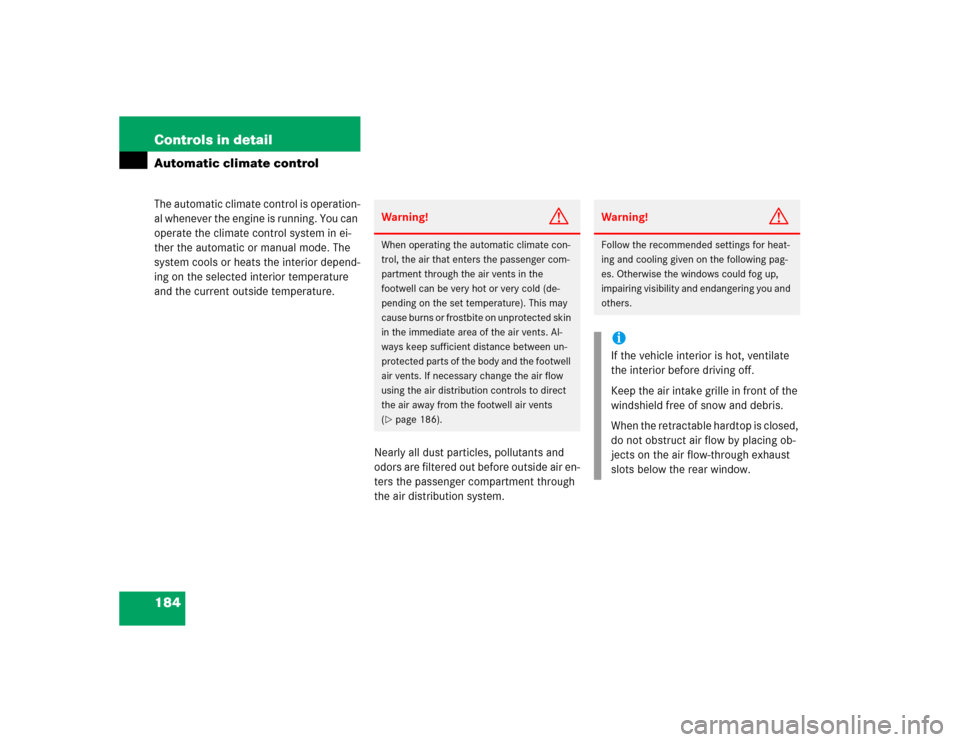MERCEDES-BENZ SL500 2005 R230 Owners Manual 184 Controls in detailAutomatic climate controlThe automatic climate control is operation-
al whenever the engine is running. You can 
operate the climate control system in ei-
ther the automatic or m