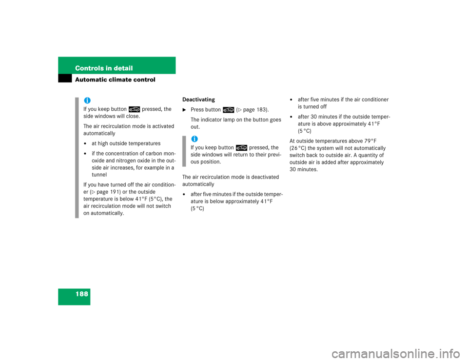 MERCEDES-BENZ SL500 2005 R230 Owners Manual 188 Controls in detailAutomatic climate control
Deactivating
Press button , (
page 183).
The indicator lamp on the button goes 
out.
The air recirculation mode is deactivated 
automatically

after 