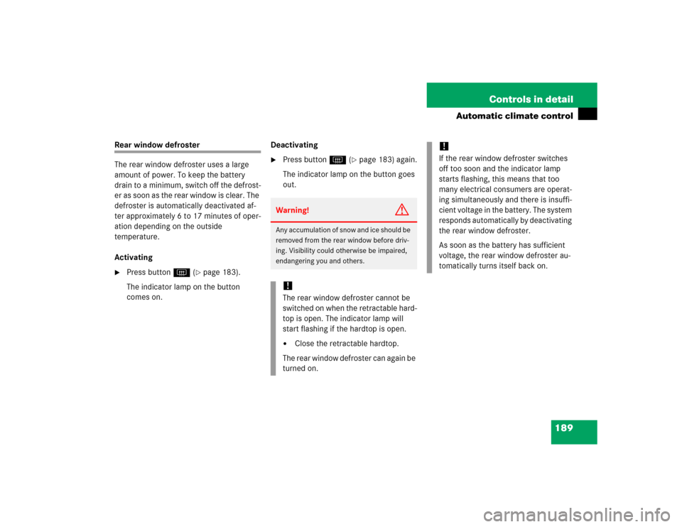 MERCEDES-BENZ SL500 2005 R230 User Guide 189 Controls in detail
Automatic climate control
Rear window defroster
The rear window defroster uses a large 
amount of power. To keep the battery 
drain to a minimum, switch off the defrost-
er as s