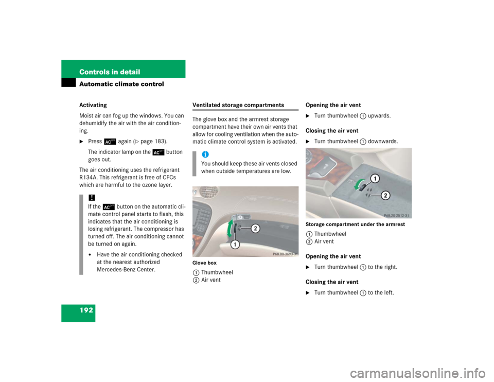 MERCEDES-BENZ SL500 2005 R230 Owners Manual 192 Controls in detailAutomatic climate controlActivating
Moist air can fog up the windows. You can 
dehumidify the air with the air condition-
ing.
Press ± again (
page 183). 
The indicator lamp o