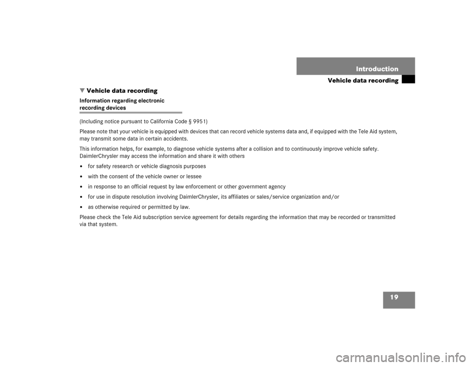 MERCEDES-BENZ SL500 2005 R230 Owners Manual 19 Introduction
Vehicle data recording
Vehicle data recording
Information regarding electronic recording devices 
(Including notice pursuant to California Code § 9951)
Please note that your vehicle 