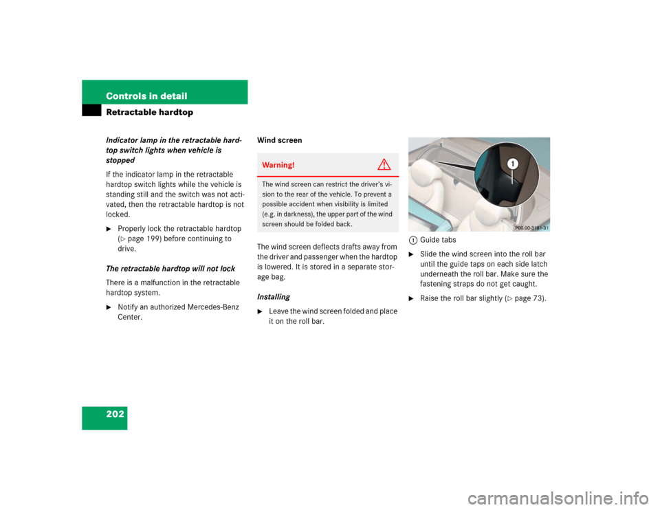 MERCEDES-BENZ SL600 2005 R230 Owners Manual 202 Controls in detailRetractable hardtopIndicator lamp in the retractable hard-
top switch lights when vehicle is 
stopped
If the indicator lamp in the retractable 
hardtop switch lights while the ve