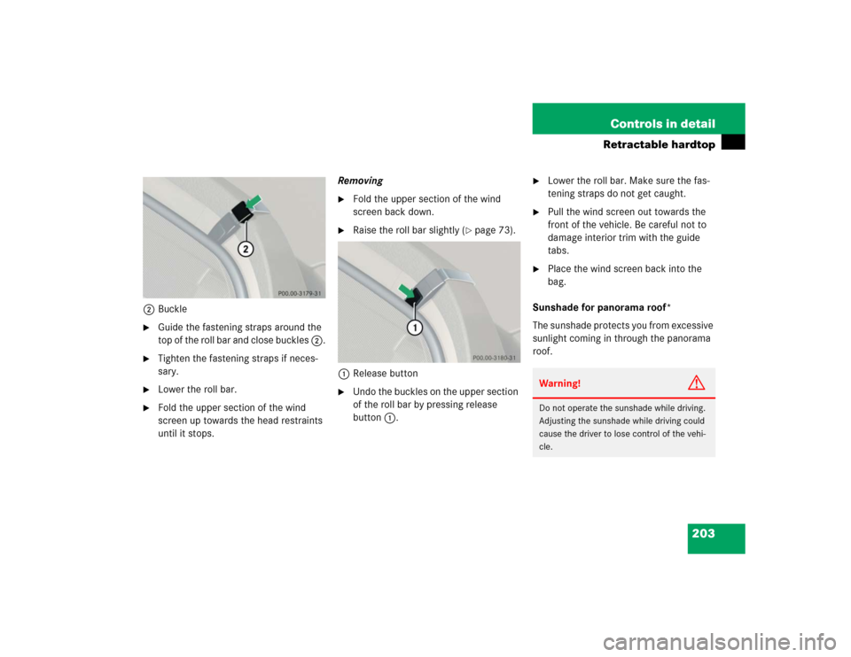 MERCEDES-BENZ SL55AMG 2005 R230 Owners Manual 203 Controls in detail
Retractable hardtop
2Buckle
Guide the fastening straps around the 
top of the roll bar and close buckles 2.

Tighten the fastening straps if neces-
sary.

Lower the roll bar.