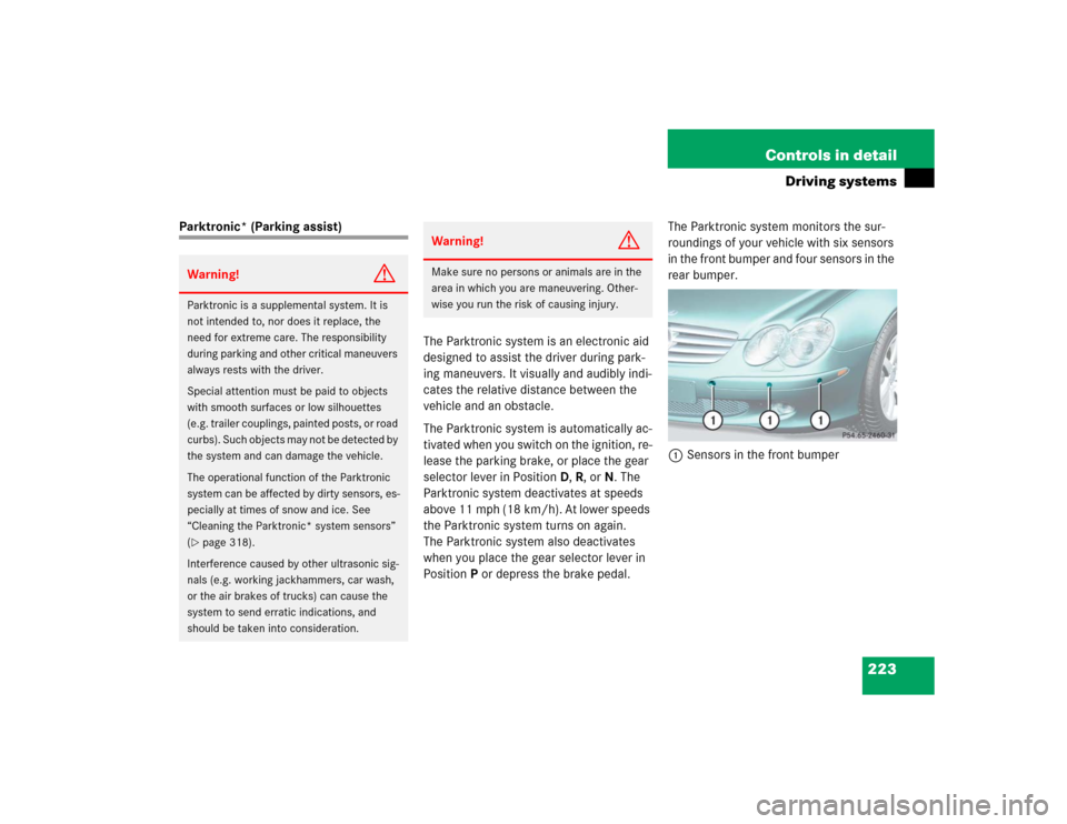 MERCEDES-BENZ SL500 2005 R230 Owners Manual 223 Controls in detail
Driving systems
Parktronic* (Parking assist)
The Parktronic system is an electronic aid 
designed to assist the driver during park-
ing maneuvers. It visually and audibly indi-
