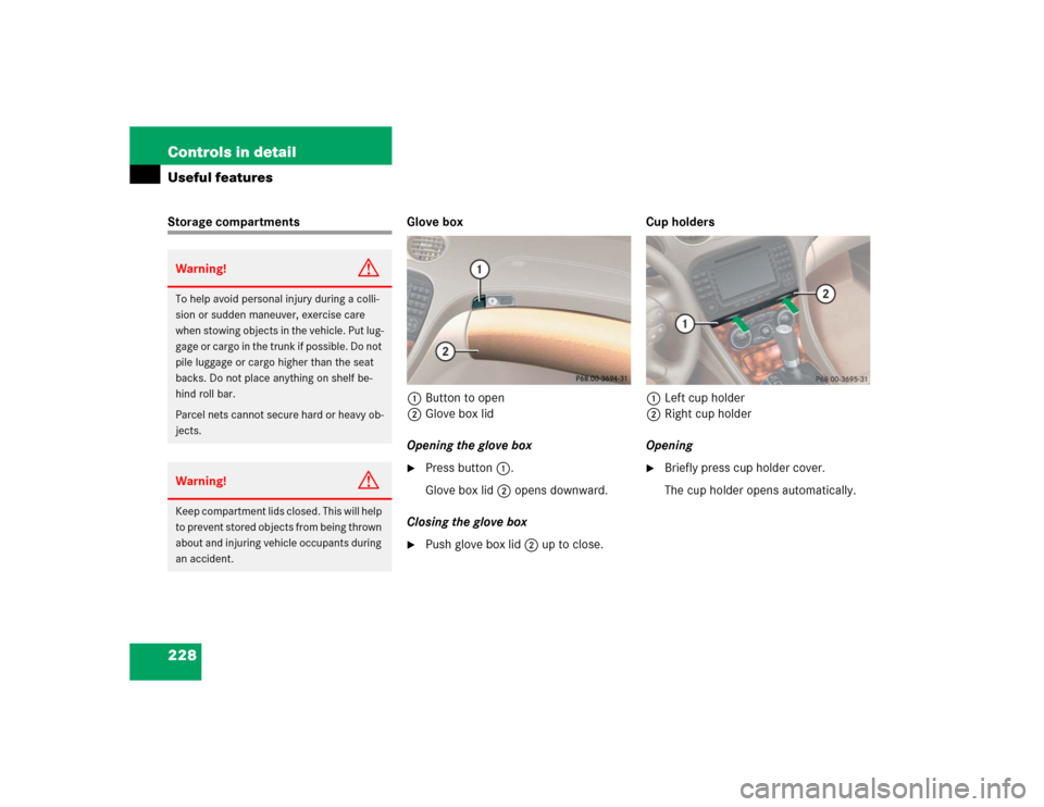 MERCEDES-BENZ SL500 2005 R230 Owners Manual 228 Controls in detailUseful featuresStorage compartments Glove box
1Button to open
2Glove box lid
Opening the glove box

Press button1.
Glove box lid 2 opens downward.
Closing the glove box

Push g
