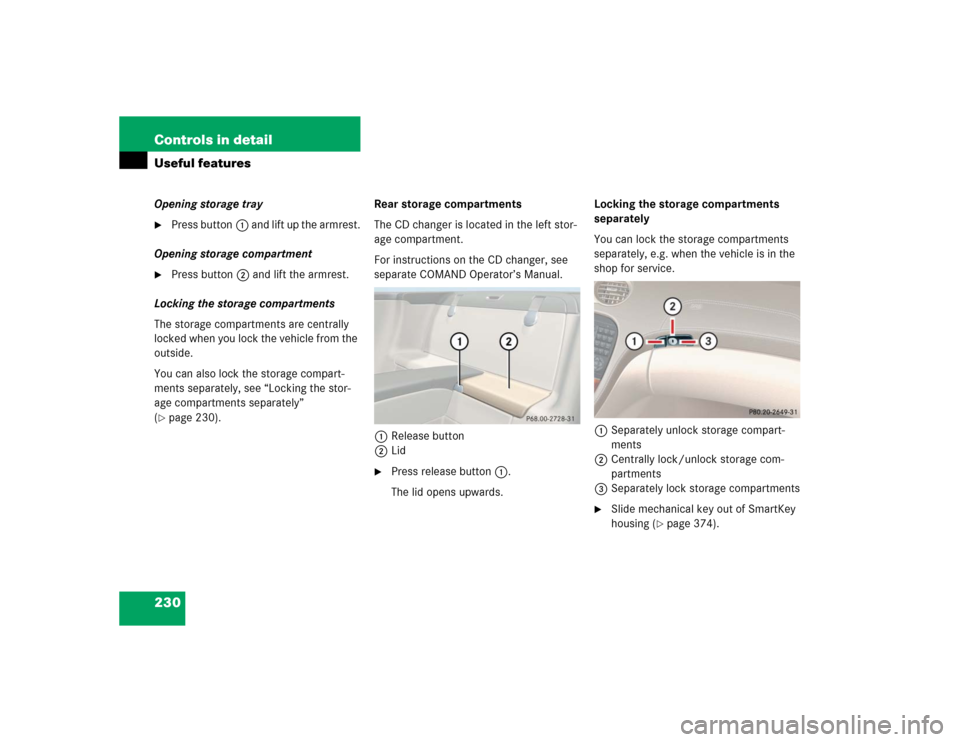 MERCEDES-BENZ SL500 2005 R230 Owners Manual 230 Controls in detailUseful featuresOpening storage tray
Press button1 and lift up the armrest.
Opening storage compartment

Press button2 and lift the armrest.
Locking the storage compartments
The