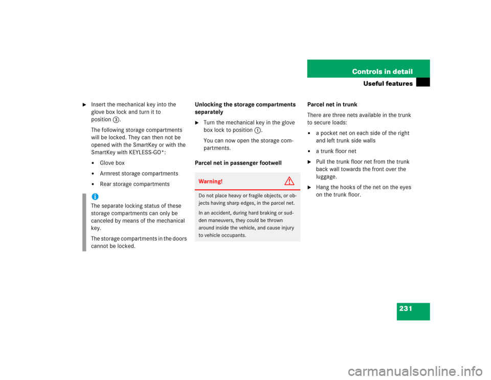 MERCEDES-BENZ SL500 2005 R230 Owners Manual 231 Controls in detail
Useful features

Insert the mechanical key into the 
glove box lock and turn it to 
position3.
The following storage compartments 
will be locked. They can then not be 
opened 