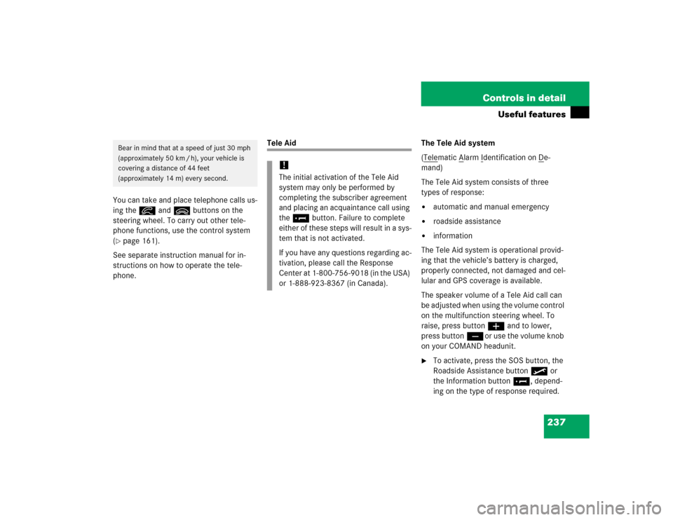 MERCEDES-BENZ SL500 2005 R230 Owners Guide 237 Controls in detail
Useful features
You can take and place telephone calls us-
ing the í and ì buttons on the 
steering wheel. To carry out other tele-
phone functions, use the control system 
(