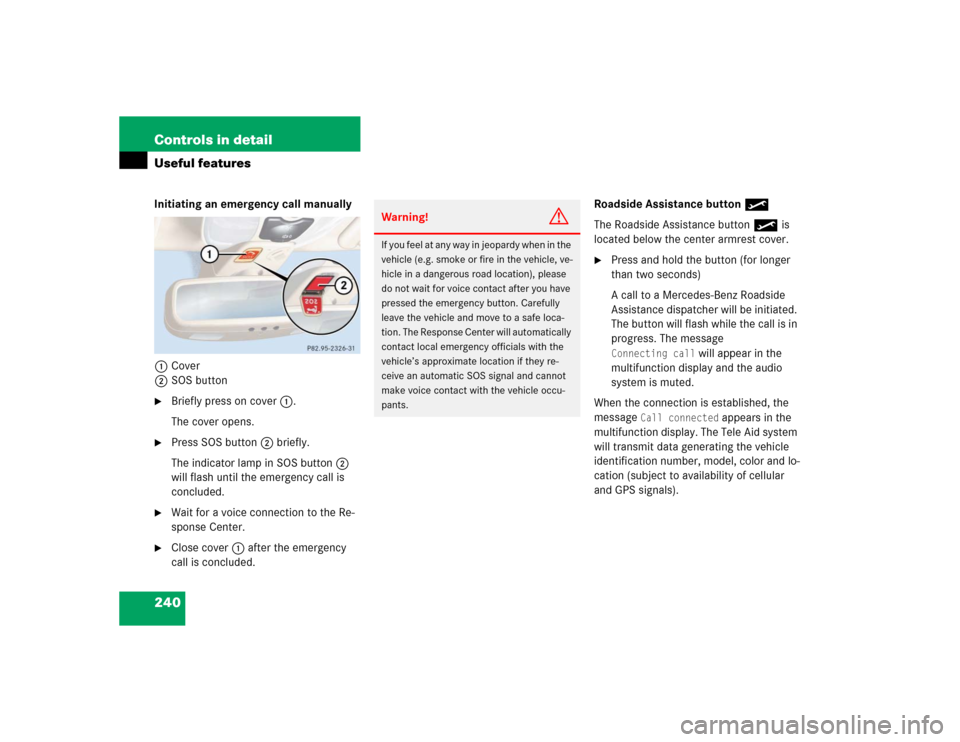 MERCEDES-BENZ SL600 2005 R230 Owners Manual 240 Controls in detailUseful featuresInitiating an emergency call manually
1Cover
2SOS button
Briefly press on cover1.
The cover opens.

Press SOS button2 briefly.
The indicator lamp in SOS button2 