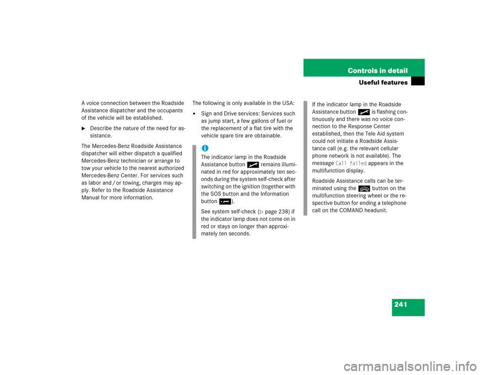 MERCEDES-BENZ SL500 2005 R230 Owners Manual 241 Controls in detail
Useful features
A voice connection between the Roadside 
Assistance dispatcher and the occupants 
of the vehicle will be established.
Describe the nature of the need for as-
si
