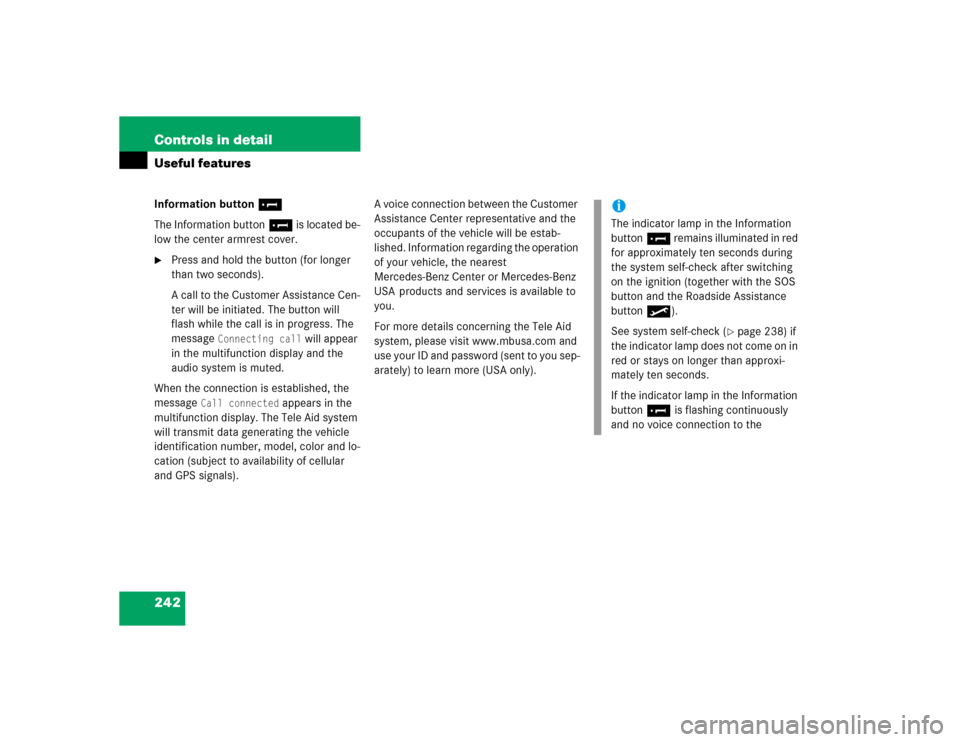 MERCEDES-BENZ SL600 2005 R230 Owners Manual 242 Controls in detailUseful featuresInformation button ¡
The Information button¡ is located be-
low the center armrest cover.
Press and hold the button (for longer 
than two seconds).
A call to th